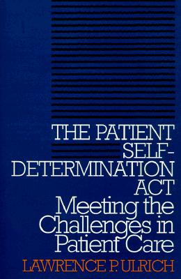 The Patient Self-Determination Act: Meeting the Challenges in Patient Care (Clinical Medical Ethics (Georgetown Univ Pr))