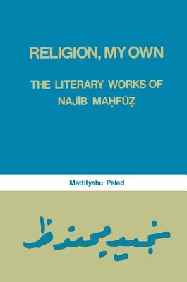 Religion, My Own: Literary Works of Najib Mahfuz (Studies in Islamic Culture and History)