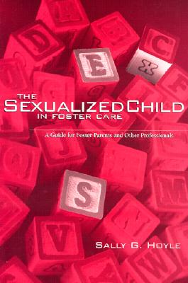 The Sexualized Child in Foster Care: A Guide for Foster Parents and Other Professionals