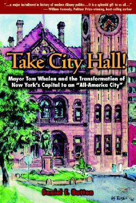 Take City Hall!: Mayor Tom Whalen and the Transformation of New York's Capital to an All-America City