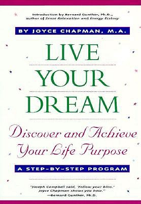 Live Your Dream: Discover and Achieve Your Life Purpose : A Step-By-Step Program