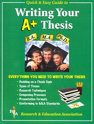 Image for REA's Quick & Easy Guide to Writing Your A+ Thesis REA's Quick & Easy Guide to Writing Your A+ Thesis
