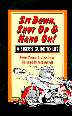Sit Down, Shut Up and Hang On!: A Biker's Guide to Life
