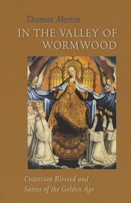 Image for In the Valley of Wormwood: Cistercian Blessed and Saints of the Golden Age (Volume 233) (Cistercian Studies) In the Valley of Wormwood: Cistercian Blessed and Saints of the Golden Age (Volume 233) (Cistercian Studies)