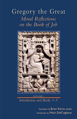 Gregory the Great: Moral Reflections on the Book of Job, Volume 1 (Introduction and Books 1-5) (Cistercian Studies), Brian Kerns, trans. Gregory the Great: Moral Reflections on the Book of Job, Volume 1 (Introduction and Books 1-5) (Cistercian Studies), Brian Kerns, trans.