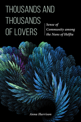 Thousands and Thousands of Lovers: Sense of Community among the Nuns of Helfta (Volume 289) (Cistercian Studies Series)