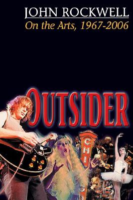 Outsider: John Rockwell on the Arts, 1967-2006