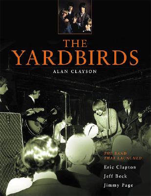 The Yardbirds: The Band That Launched Eric Clapton, Jeff Beck, and Jimmy Page