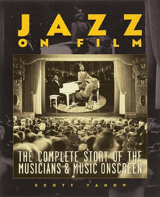 Jazz On Film : The Complete Story of the Musicians & Music on Screen