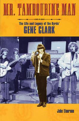 Image for Mr. Tambourine Man: The Life and Legacy of The Byrds' Gene Clark (Book) Mr. Tambourine Man: The Life and Legacy of The Byrds' Gene Clark (Book)