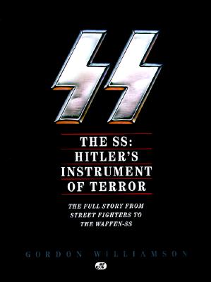 The SS: Hitler's Instrument of Terror: The Full Story From Street Fighters to the Waffen-SS