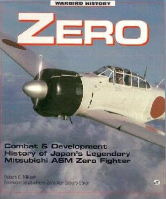 Zero: Combat and Development History of Japan's Legendary Mitsubishi A6M Zero Fighter.