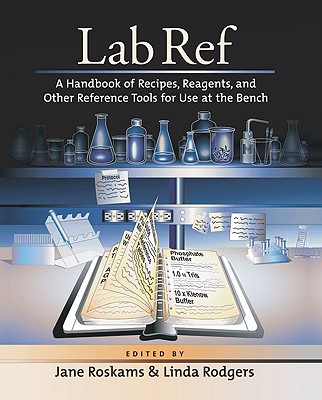 Lab Ref: A Handbook of Recipes, Reagents, and Other Reference Tools for Use at the Bench