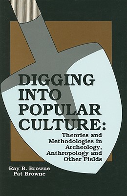 Digging into Popular Culture: Theories and Methodologies in Archeology, Anthropology and Other Fields