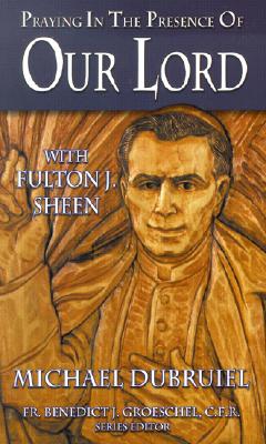 PRAYING IN THE PRESENCE OF OUR LORD With Fulton J. Sheen