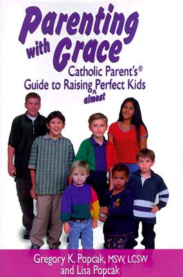 Parenting With Grace: Catholic Parent's Guide to Raising Almost Perfect Kids