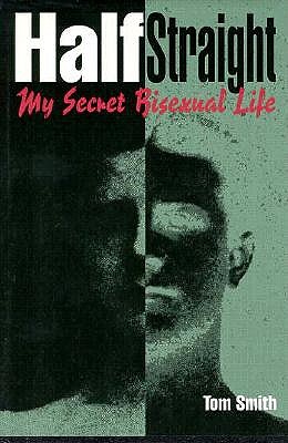 Half Straight: My Secret Bisexual Life, Smith, Tom Half Straight: My Secret Bisexual Life, Smith, Tom