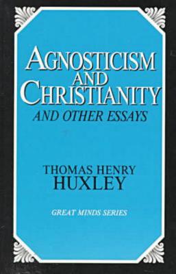 Image for Agnosticism and Christianity and Other Essays (Great Minds) Agnosticism and Christianity and Other Essays (Great Minds)