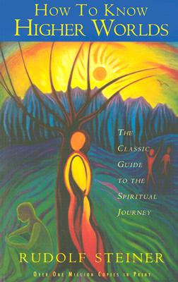 How to Know Higher Worlds: The Classic Guide to the Spiritual Journey
