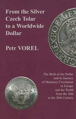 From the Silver Czech Tolar to a Worldwide Dollar: The Birth of the Dollar and its Journey of Monetary Circulation in Europe and the World from the 16th to the 20th Century (East European Monographs)