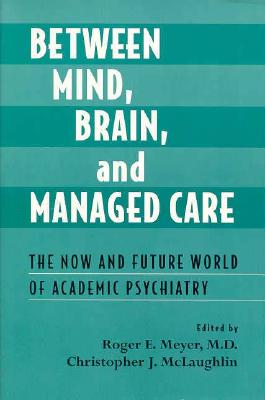Between Mind, Brain, and Managed Care: The Now and Future World of Academic Psychiatry