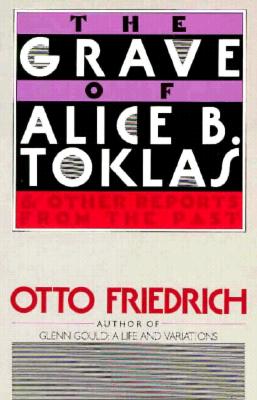 The Grave of Alice B. Toklas: And Other Reports from the Past