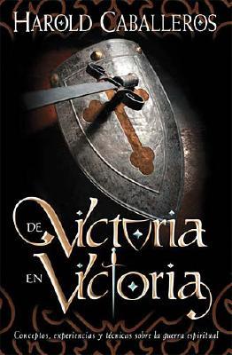De Victoria En Victoria/on Eternal Victory: Conceptos, Experiencias Y Tecnicas Sobre LA Guerra Espiritual