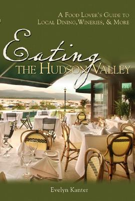 Image for Eating the Hudson Valley: A Food Lover's Guide to Local Dining, Wineries, and More