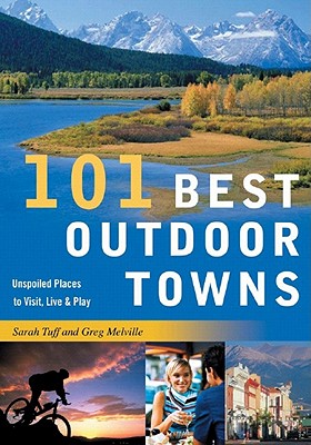 101 Best Outdoor Towns: Unspoiled Places to Visit, Live & Play (101 Best.Series)