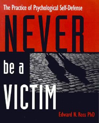 Image for Never Be a Victim: The Practice of Psychological Self-Defense