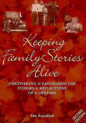 Keeping Family Stories Alive: Discovering and Recording the Stories and Reflections of a Lifetime Rosenbluth, Vera
