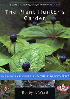 The Plant Hunter's Garden - The New Explorers And Their Discoveries
