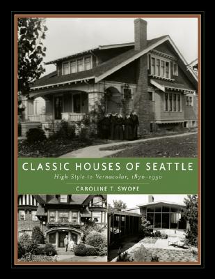 Classic Houses of Seattle: High Style to Vernacular, 1870-1950 (The Classic Houses Series)