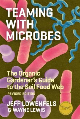 Image for Teaming With Microbes - A Gardeners Guide To The Soil Food Web Teaming With Microbes - A Gardeners Guide To The Soil Food Web