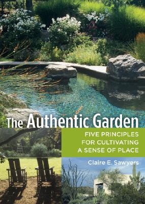 The Authentic Garden: Five Principles for Cultivating A Sense of Place