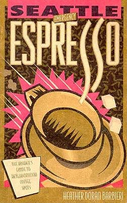 SEATTLE EMERGENCY ESPRESSO: The Insider's Guide to Neighborhood Coffee Spots