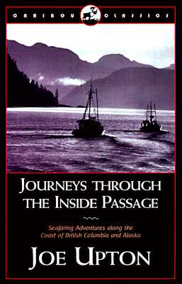 Journeys Through the Inside Passage: Seafaring Adventures Along the Coast of British Columbia and Alaska (Caribou Classics)