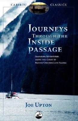 Journeys Through the Inside Passage: Seafaring Adventures Along the Coast of British Columbia and Alaska (Caribou Classics)