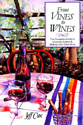 From Vines to Wines: The Complete Guide to Growing Grapes & Making Your Own Wine