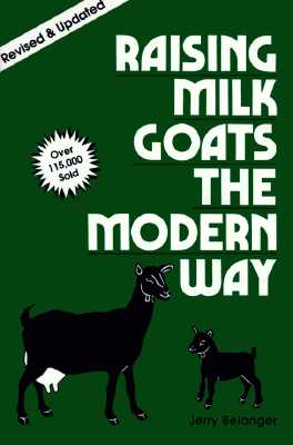 RAISING MILK GOATS THE MODERN WAY - Revised and Updated