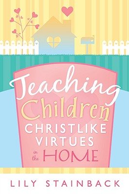 Teaching Christ-Like Virtues in the Home