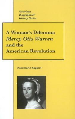 A Woman's Dilemma Mercy Otis Warren and the American Revolution