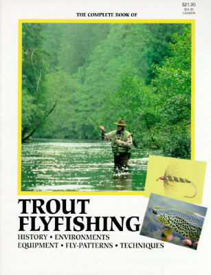 The Complete Book of Trout Flyfishing: History - Environments - Equipment - Fly-Patterns - Techniques