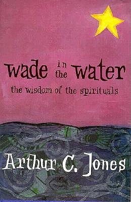 Wade in the Water: The Wisdom of the Spirituals