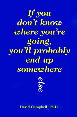 If You Don't Know Where You're Going, You'll Probably End Up Somewhere Else