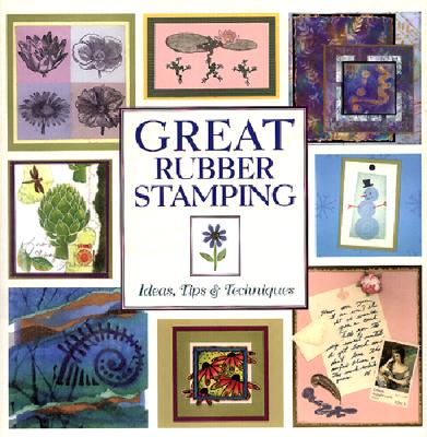 Great Rubber Stamping: Ideas, Tips and Techniques