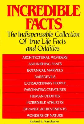 Incredible Facts: The Indispensable Collection of True Life Facts and Oddities