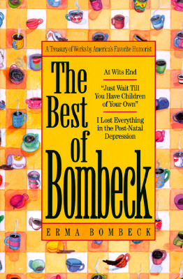 Image for The Best of Bombeck: At Wit's End, Just Wait Until You Have Children of Your Own, I Lost Everything in the Post-Natal Depression Bombeck, Erma