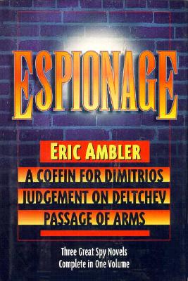 Espionage: Three Great Spy Novels; A Collection Consisting of a Coffin for Dimitrios, .: A Collection Consisting of a Coffin for Dimitrios, .