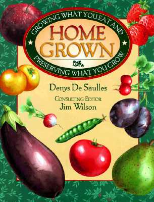 Home Grown :Growing What You Eat And Preserving What You Grow